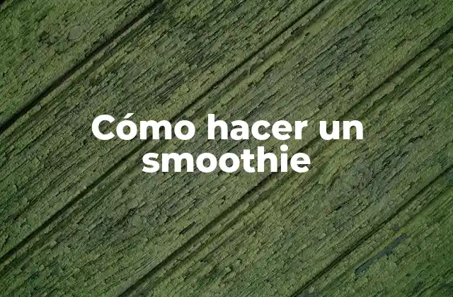 Cómo Hacer un Smoothie