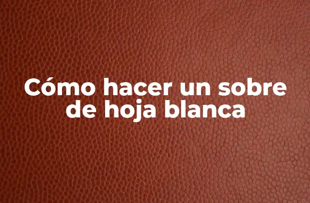 Cómo Hacer un sobre de Hoja Blanca