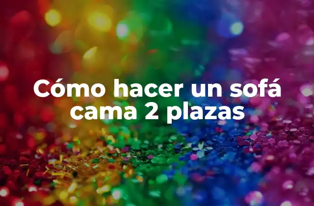 Cómo Hacer un Sofá Cama 2 Plazas