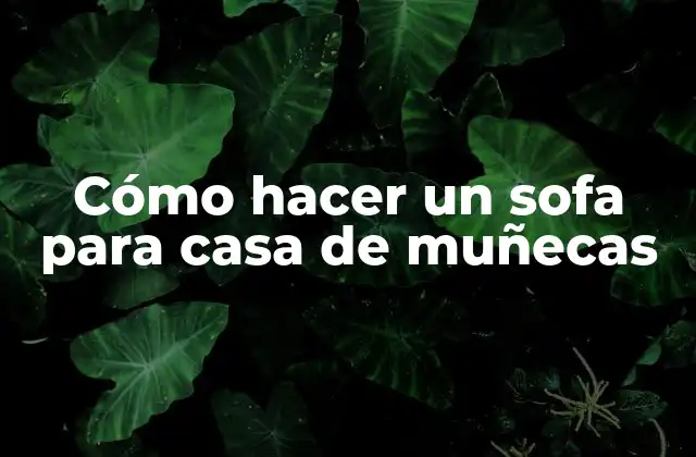 Cómo Hacer un Sofa para Casa de Muñecas
