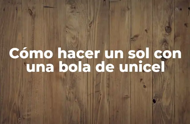 Cómo Hacer un Sol con una Bola de Unicel