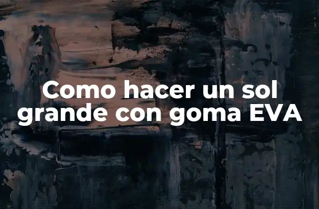 Como Hacer un Sol Grande con Goma Eva