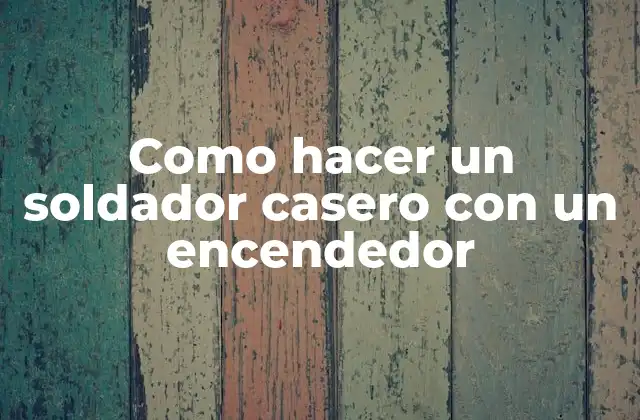 Como Hacer un Soldador Casero con un Encendedor