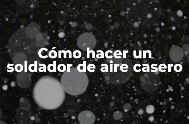 Cómo Hacer un Soldador de Aire Casero