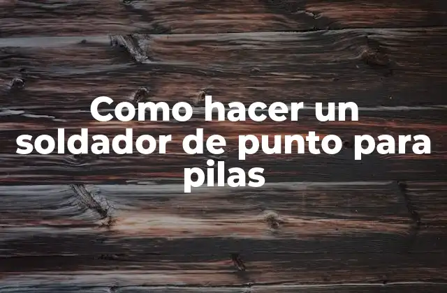 Como Hacer un Soldador de Punto para Pilas