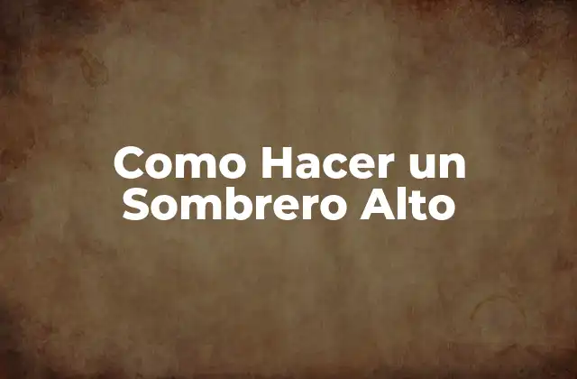 Como Hacer un Sombrero Alto