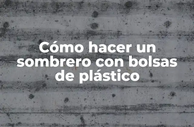Cómo hacer un sombrero con bolsas de plástico