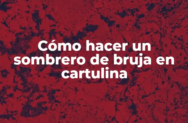 Cómo Hacer un Sombrero de Bruja en Cartulina