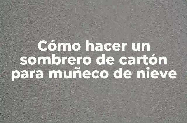 Cómo Hacer un Sombrero de Cartón para Muñeco de Nieve