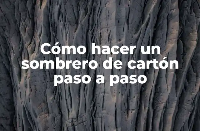 Cómo hacer un sombrero de cartón paso a paso