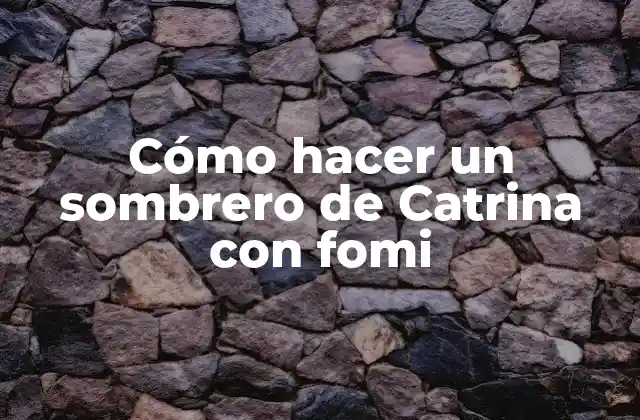 Cómo Hacer un Sombrero de Catrina con Fomi