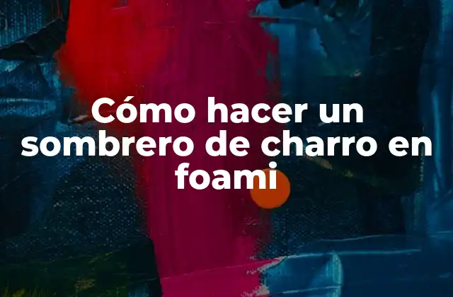 Cómo Hacer un Sombrero de Charro en Foami