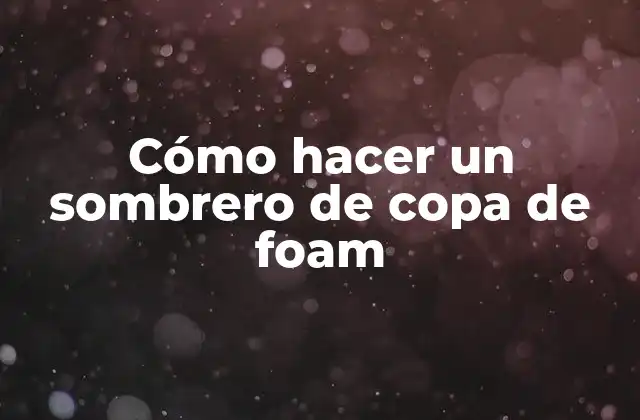 Cómo Hacer un Sombrero de Copa de Foam