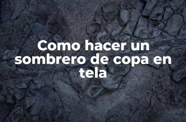 Como Hacer un Sombrero de Copa en Tela