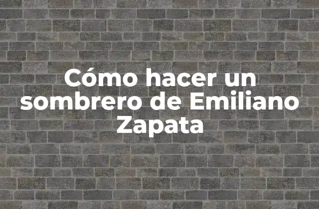Cómo Hacer un Sombrero de Emiliano Zapata