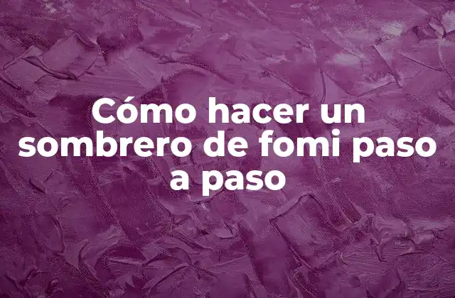 Cómo Hacer un Sombrero de Fomi Paso a Paso