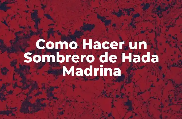 Como Hacer un Sombrero de Hada Madrina