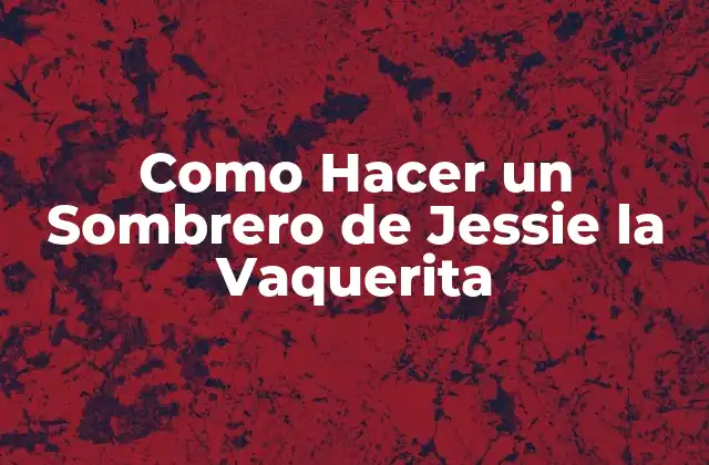 ¿Qué es un Sombrero de Jessie la Vaquerita?
