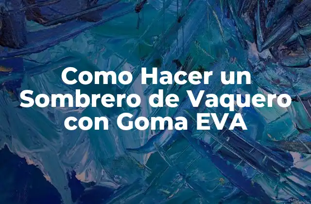 Como Hacer un Sombrero de Vaquero con Goma Eva