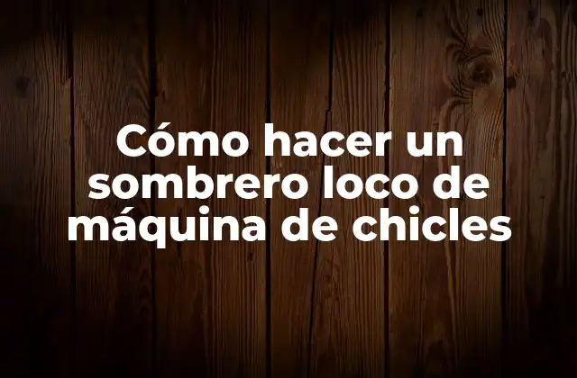 Cómo Hacer un Sombrero Loco de Máquina de Chicles