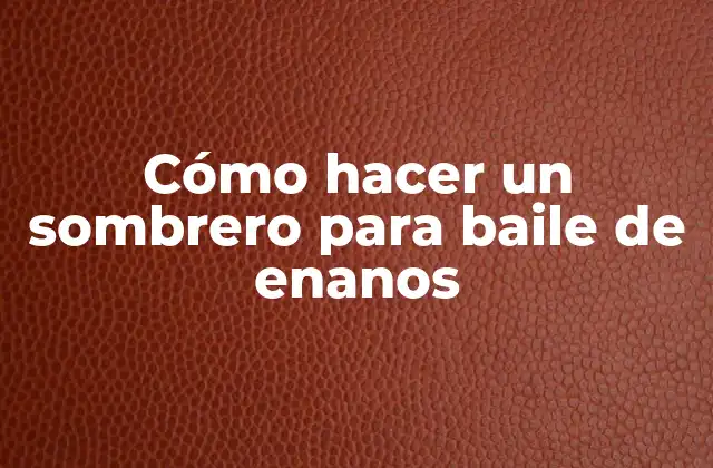 Cómo Hacer un Sombrero para Baile de Enanos