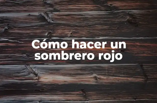 Cómo Hacer un Sombrero Rojo