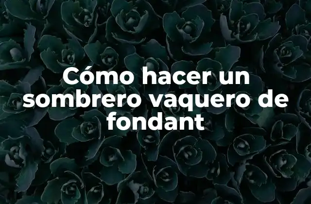 Cómo Hacer un Sombrero Vaquero de Fondant