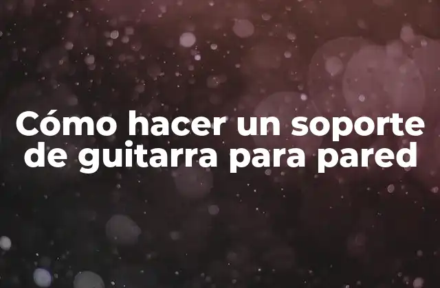Cómo Hacer un Soporte de Guitarra para Pared
