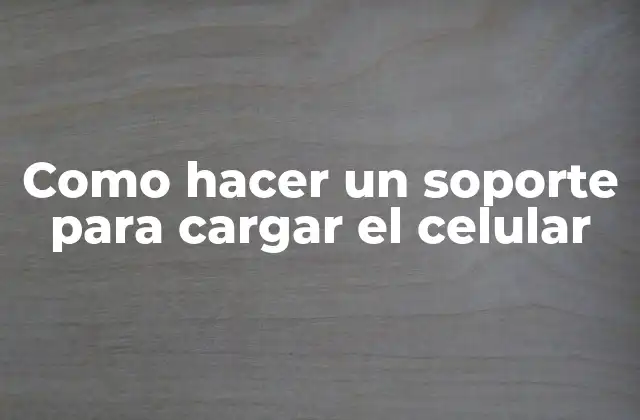 Como Hacer un Soporte para Cargar el Celular