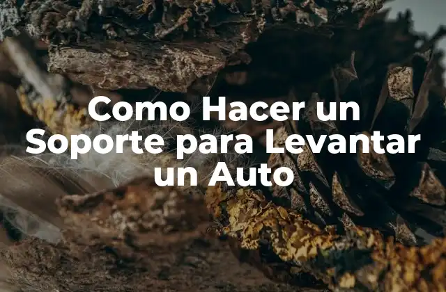 Como Hacer un Soporte para Levantar un Auto 2 Soporte para Levantar un Auto: Qué es y Cómo Funciona