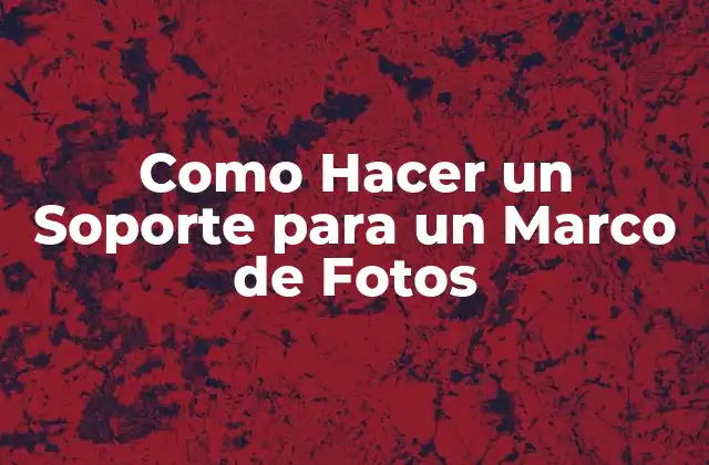 Como Hacer un Soporte para un Marco de Fotos 2 ¿Qué es un Soporte para un Marco de Fotos y para Qué Sirve?