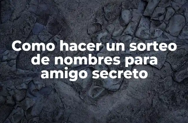 Como Hacer un Sorteo de Nombres para Amigo Secreto
