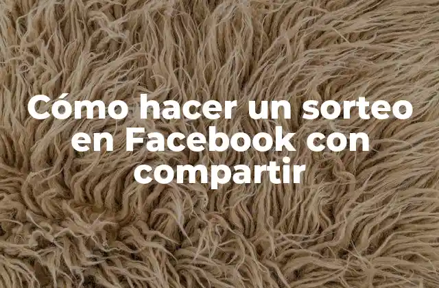 Cómo Hacer un Sorteo en Facebook con Compartir