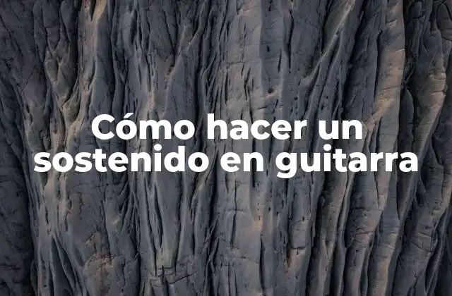 Cómo Hacer un Sostenido en Guitarra