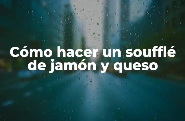 Cómo Hacer un Soufflé de Jamón y Queso