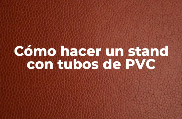 Cómo Hacer un Stand con Tubos de Pvc