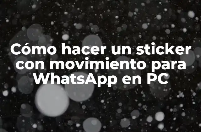 Cómo Hacer un Sticker con Movimiento para Whatsapp en Pc