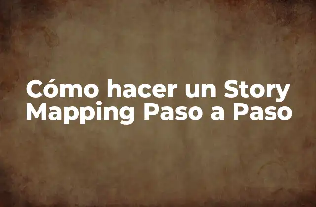Cómo Hacer un Story Mapping Paso a Paso