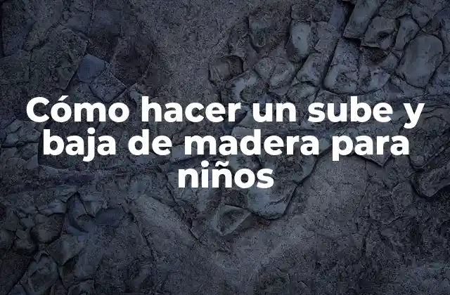 Cómo Hacer un Sube y Baja de Madera para Niños