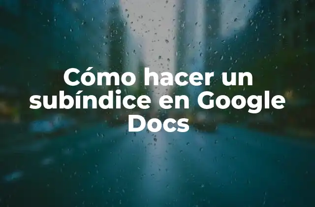 Cómo Hacer un Subíndice en Google Docs