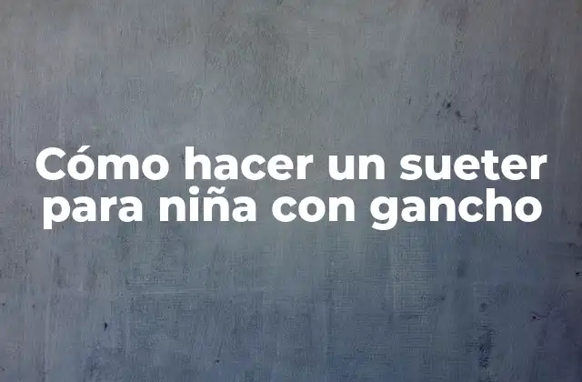 Cómo Hacer un Sueter para Niña con Gancho
