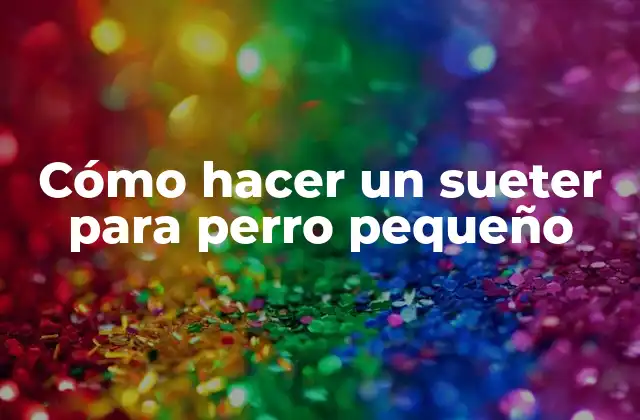 Cómo Hacer un Sueter para Perro Pequeño