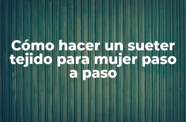 Cómo Hacer un Sueter Tejido para Mujer Paso a Paso