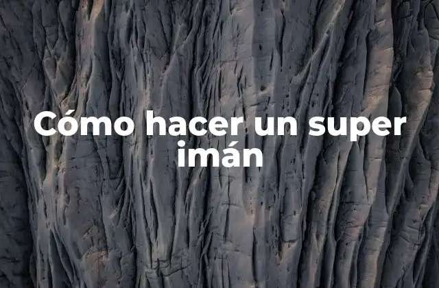 Cómo Hacer un Super Imán