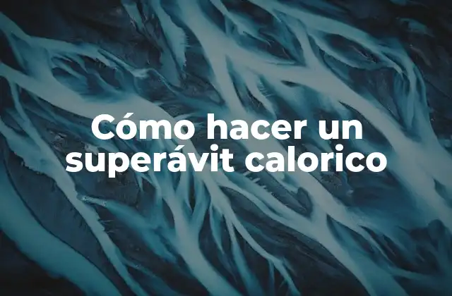 Cómo Hacer un Superávit Calorico