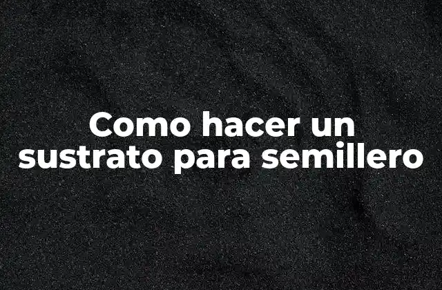 Como Hacer un Sustrato para Semillero