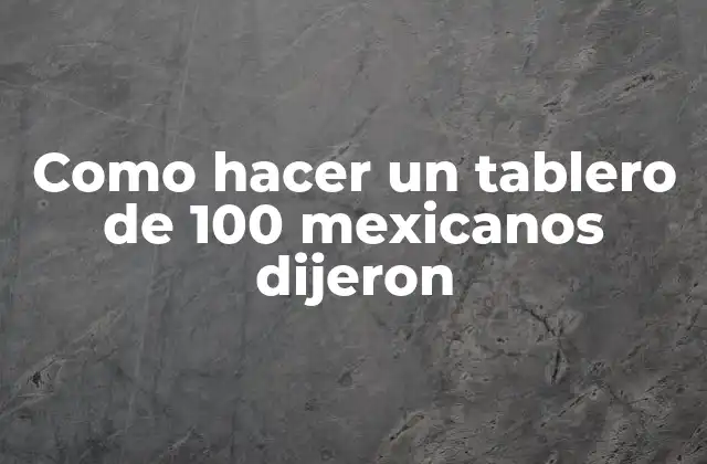 Como Hacer un Tablero de 100 Mexicanos Dijeron