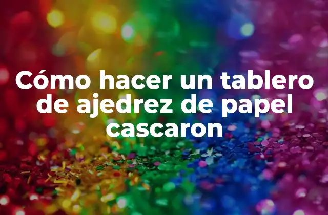 Cómo Hacer un Tablero de Ajedrez de Papel Cascaron
