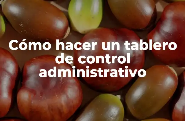 Cómo Hacer un Tablero de Control Administrativo 2 ¿Qué es un tablero de control administrativo y para qué sirve?
