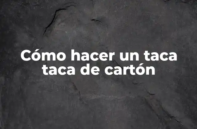 ¿Qué es un taca taca de cartón?